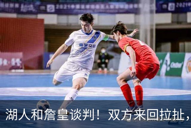 湖人和詹皇谈判！双方来回拉扯，有意14+10顶级中锋，曾要价小里