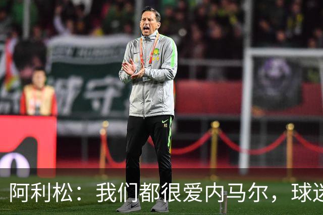 阿利松：我们都很爱内马尔，球迷的欢呼体现了我们对他回归的感受